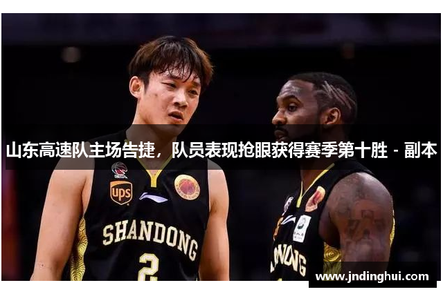 山东高速队主场告捷，队员表现抢眼获得赛季第十胜 - 副本