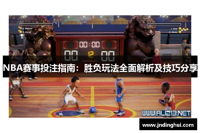 NBA赛事投注指南：胜负玩法全面解析及技巧分享