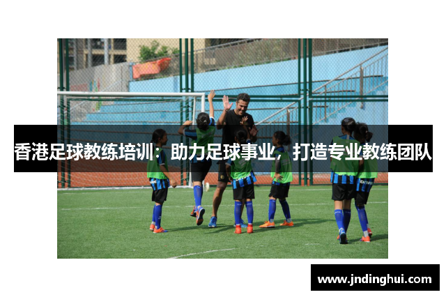 香港足球教练培训：助力足球事业，打造专业教练团队